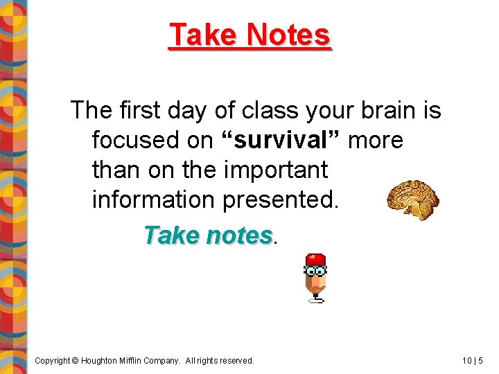 Take Notes The first day of class your brain is focused on “survival” more
