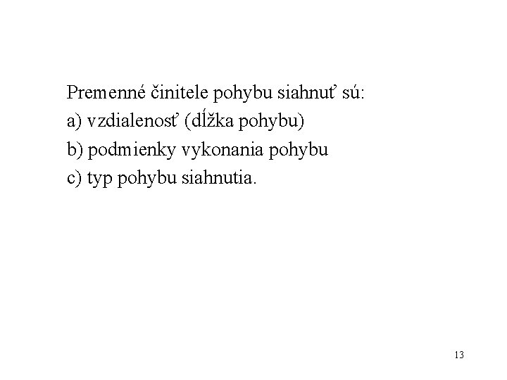 Premenné činitele pohybu siahnuť sú: a) vzdialenosť (dĺžka pohybu) b) podmienky vykonania pohybu c) Premenné činitele pohybu siahnuť sú: a) vzdialenosť (dĺžka pohybu) b) podmienky vykonania pohybu c)