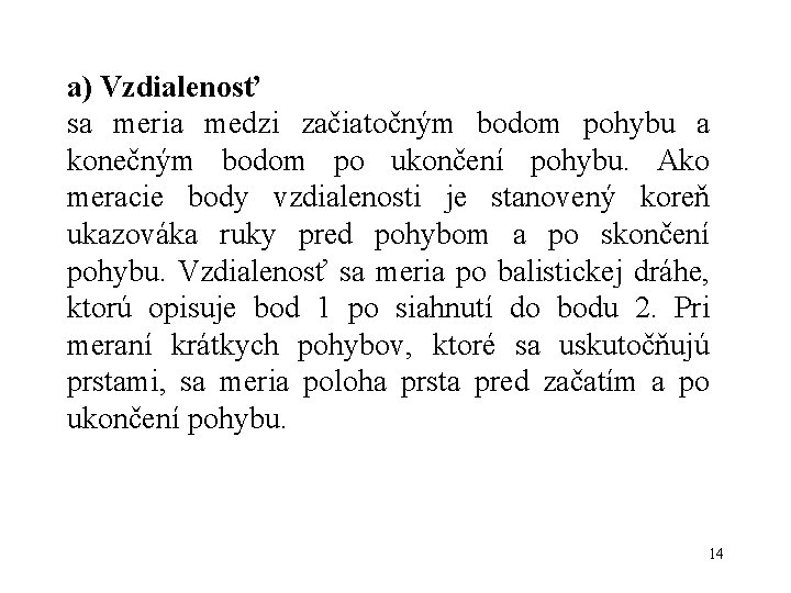 a) Vzdialenosť sa meria medzi začiatočným bodom pohybu a konečným bodom po ukončení pohybu. a) Vzdialenosť sa meria medzi začiatočným bodom pohybu a konečným bodom po ukončení pohybu.
