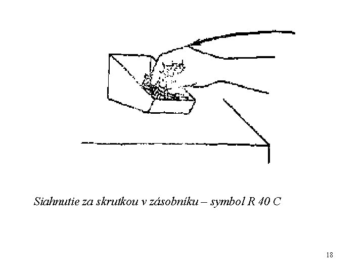Siahnutie za skrutkou v zásobníku – symbol R 40 C 18 Siahnutie za skrutkou v zásobníku – symbol R 40 C 18