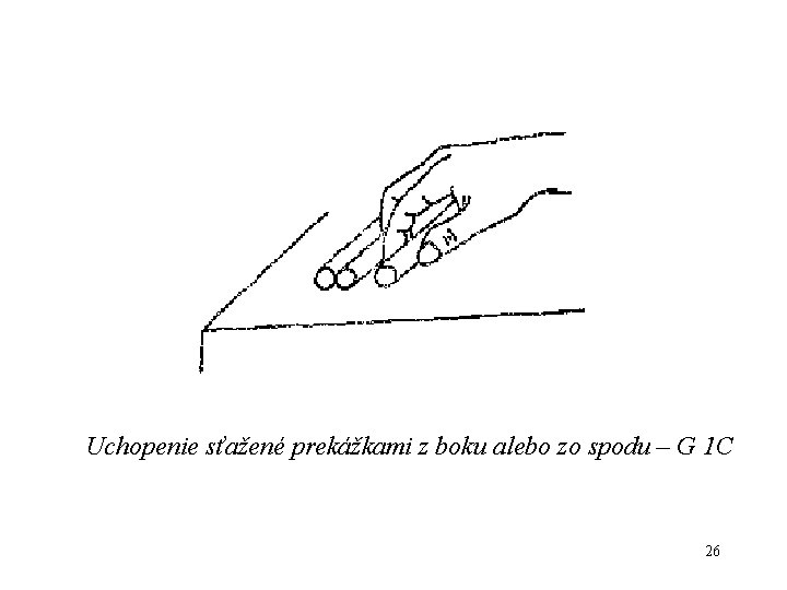 Uchopenie sťažené prekážkami z boku alebo zo spodu – G 1 C 26 Uchopenie sťažené prekážkami z boku alebo zo spodu – G 1 C 26