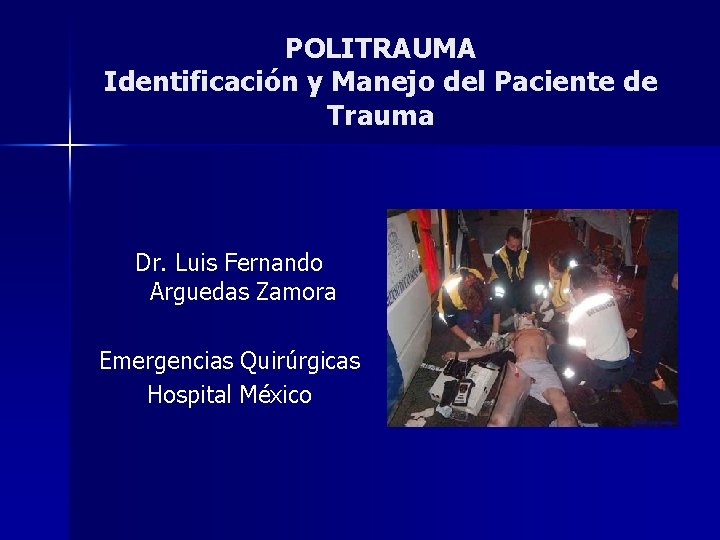 POLITRAUMA Identificación y Manejo del Paciente de Trauma Dr. Luis Fernando Arguedas Zamora Emergencias