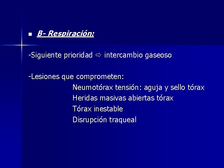 n B- Respiración: -Siguiente prioridad intercambio gaseoso -Lesiones que comprometen: Neumotórax tensión: aguja y