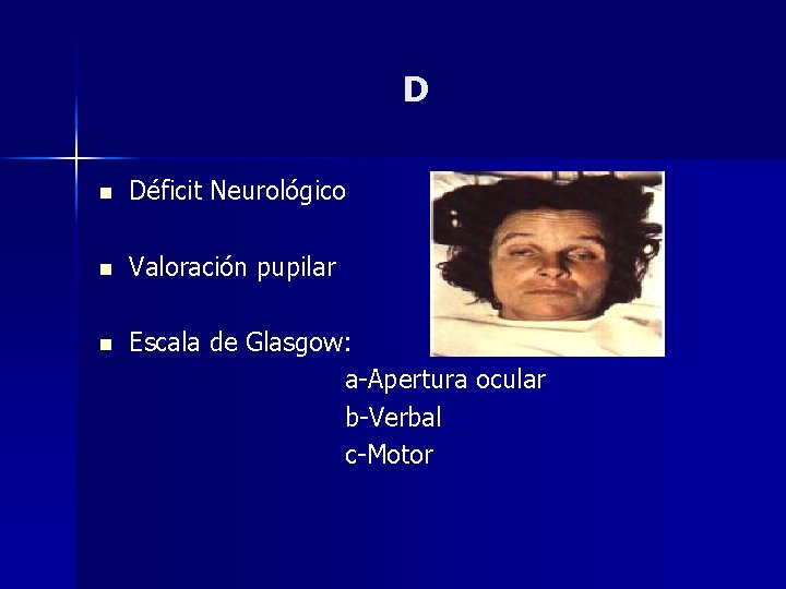 D n Déficit Neurológico n Valoración pupilar n Escala de Glasgow: a-Apertura ocular b-Verbal