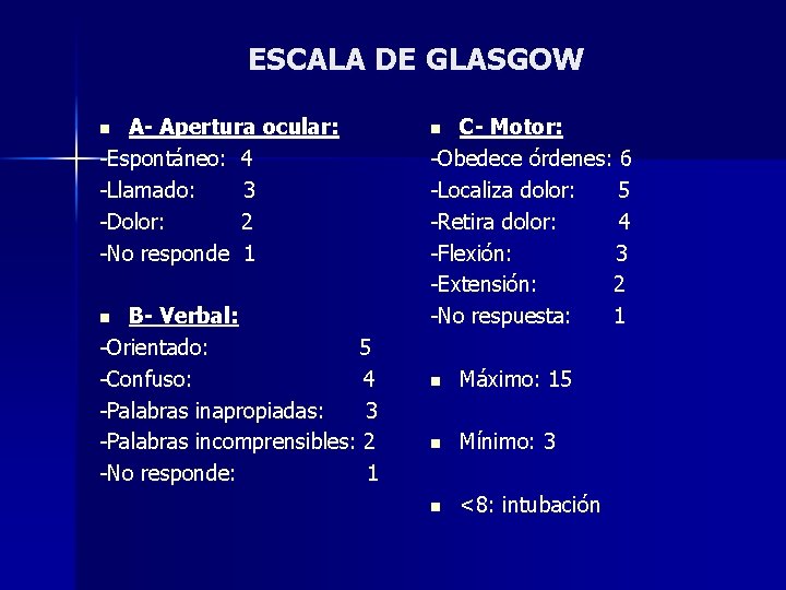 ESCALA DE GLASGOW A- Apertura ocular: -Espontáneo: 4 -Llamado: 3 -Dolor: 2 -No responde