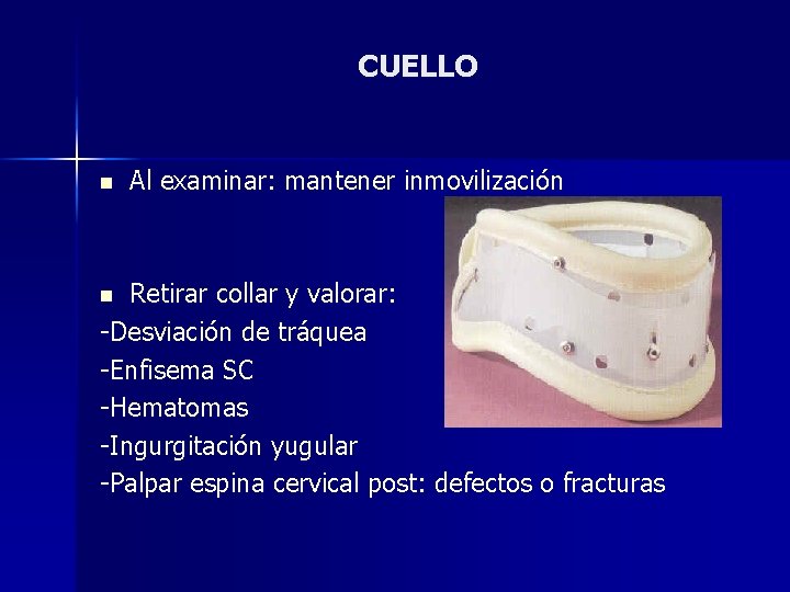 CUELLO n Al examinar: mantener inmovilización Retirar collar y valorar: -Desviación de tráquea -Enfisema