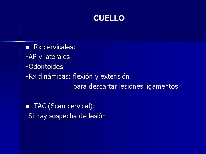 CUELLO Rx cervicales: -AP y laterales -Odontoides -Rx dinámicas: flexión y extensión para descartar