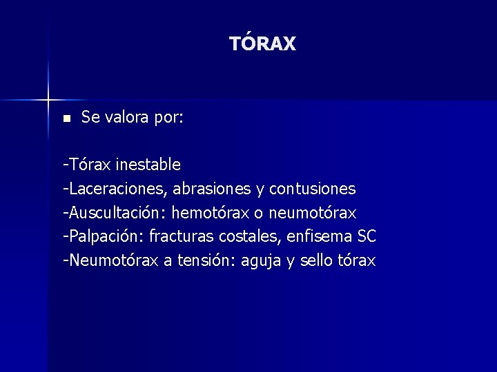 TÓRAX n Se valora por: -Tórax inestable -Laceraciones, abrasiones y contusiones -Auscultación: hemotórax o