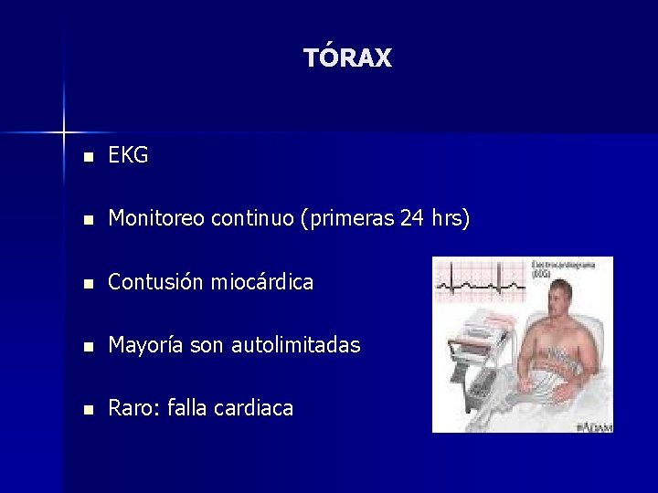 TÓRAX n EKG n Monitoreo continuo (primeras 24 hrs) n Contusión miocárdica n Mayoría