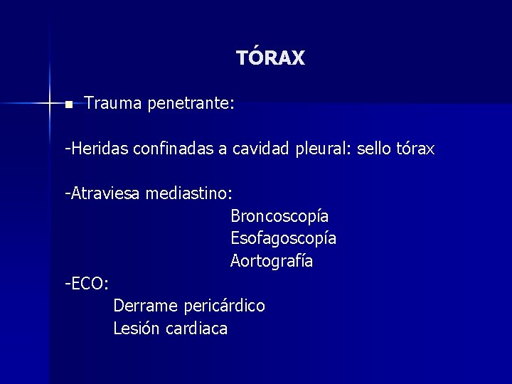 TÓRAX n Trauma penetrante: -Heridas confinadas a cavidad pleural: sello tórax -Atraviesa mediastino: Broncoscopía