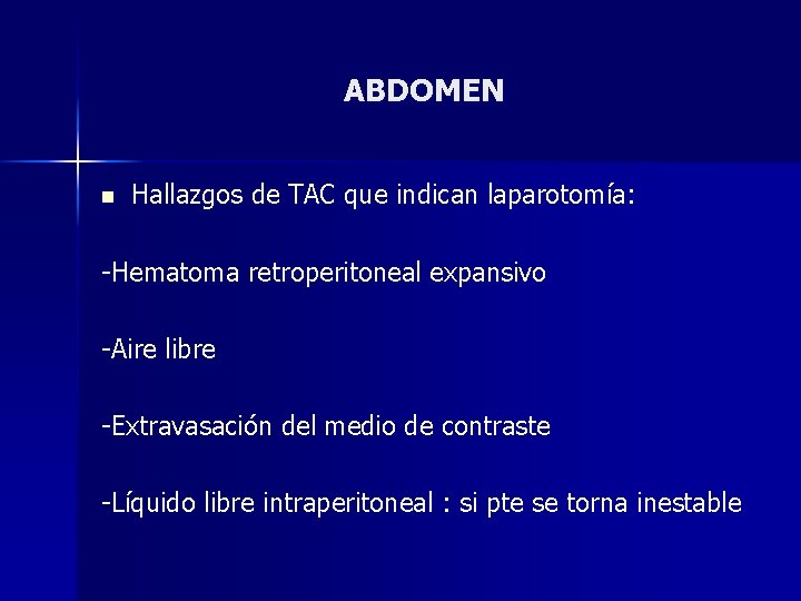 ABDOMEN n Hallazgos de TAC que indican laparotomía: -Hematoma retroperitoneal expansivo -Aire libre -Extravasación