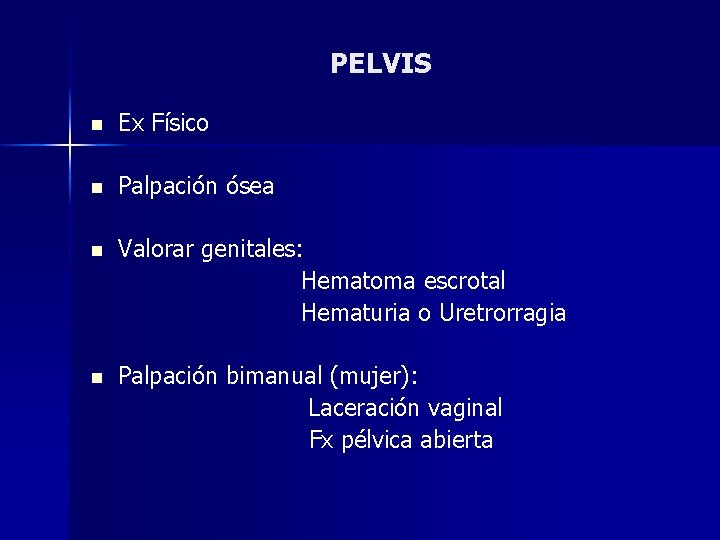 PELVIS n Ex Físico n Palpación ósea n Valorar genitales: Hematoma escrotal Hematuria o