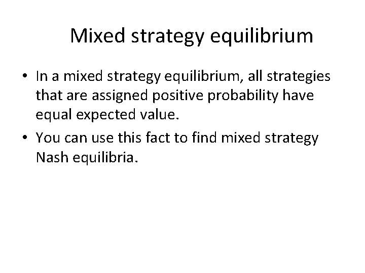 Mixed strategy equilibrium • In a mixed strategy equilibrium, all strategies that are assigned