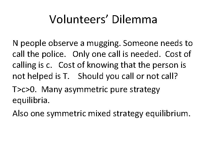 Volunteers’ Dilemma N people observe a mugging. Someone needs to call the police. Only