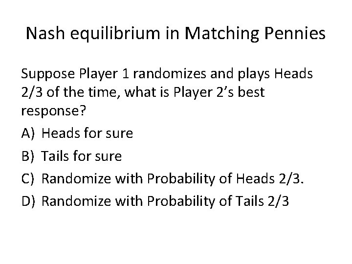 Nash equilibrium in Matching Pennies Suppose Player 1 randomizes and plays Heads 2/3 of