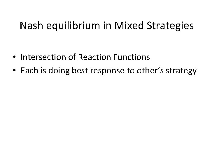 Nash equilibrium in Mixed Strategies • Intersection of Reaction Functions • Each is doing