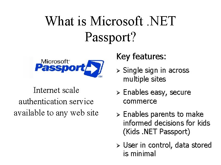 What is Microsoft. NET Passport? Key features: Internet scale authentication service available to any