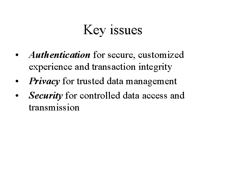 Key issues • Authentication for secure, customized experience and transaction integrity • Privacy for