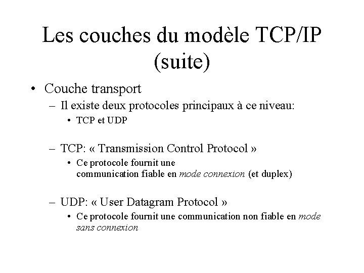 Les couches du modèle TCP/IP (suite) • Couche transport – Il existe deux protocoles