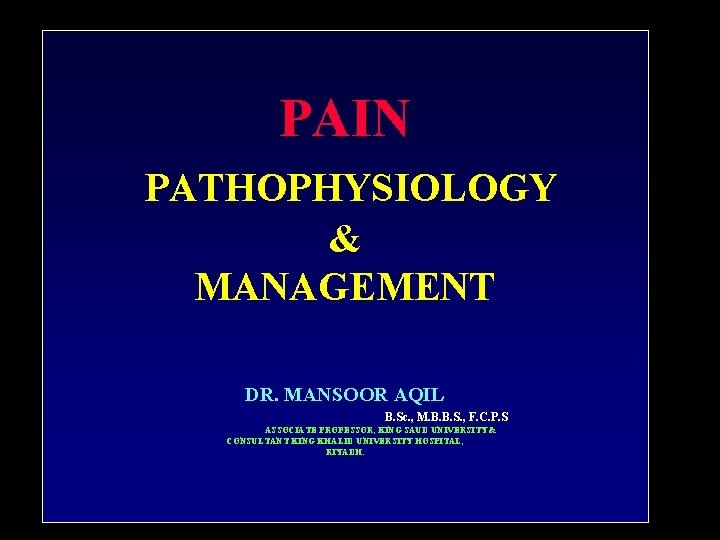 PAIN PATHOPHYSIOLOGY & MANAGEMENT DR. MANSOOR AQIL B. Sc. , M. B. B. S.