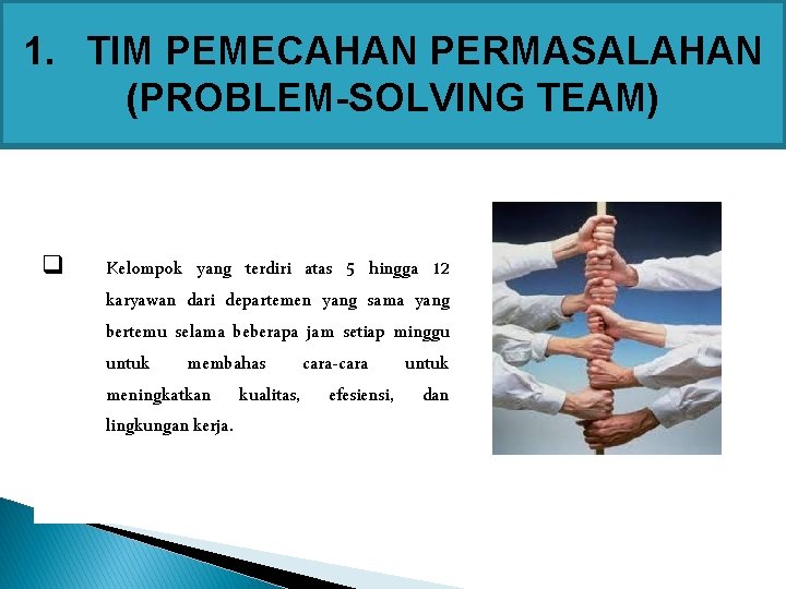 1. TIM PEMECAHAN PERMASALAHAN (PROBLEM-SOLVING TEAM) q Kelompok yang terdiri atas 5 hingga 12 1. TIM PEMECAHAN PERMASALAHAN (PROBLEM-SOLVING TEAM) q Kelompok yang terdiri atas 5 hingga 12