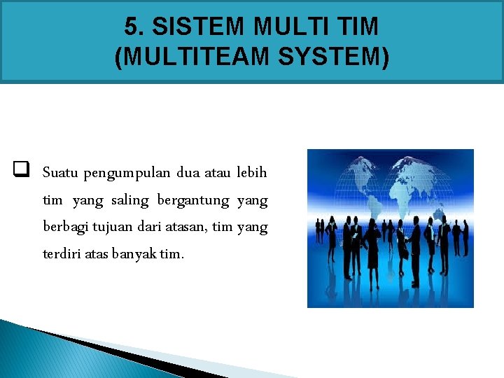 5. SISTEM MULTI TIM (MULTITEAM SYSTEM) q Suatu pengumpulan dua atau lebih tim yang