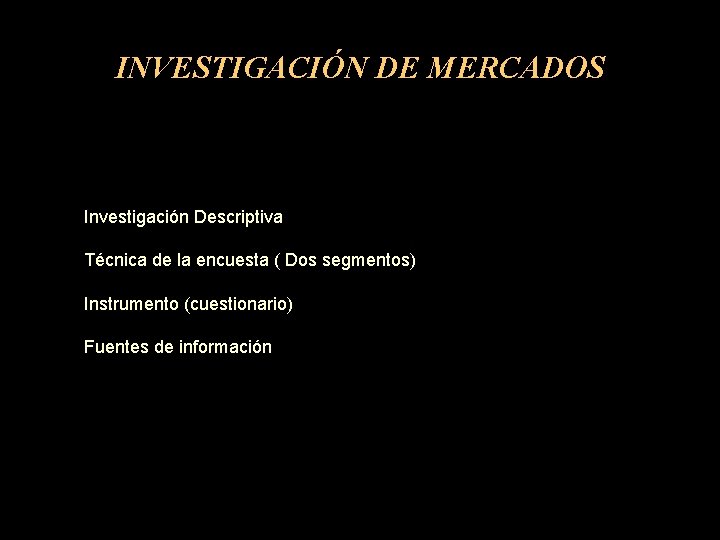 INVESTIGACIÓN DE MERCADOS Investigación Descriptiva Técnica de la encuesta ( Dos segmentos) Instrumento (cuestionario)