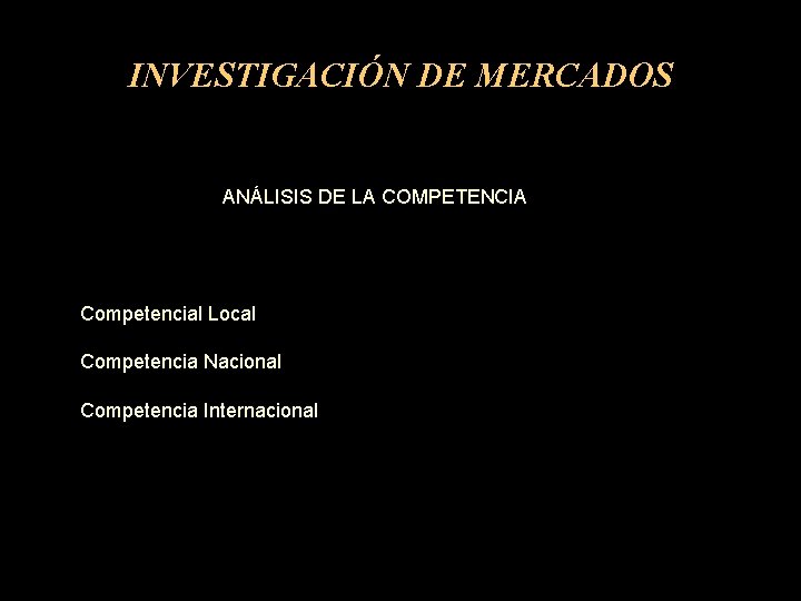 INVESTIGACIÓN DE MERCADOS ANÁLISIS DE LA COMPETENCIA Competencial Local Competencia Nacional Competencia Internacional 