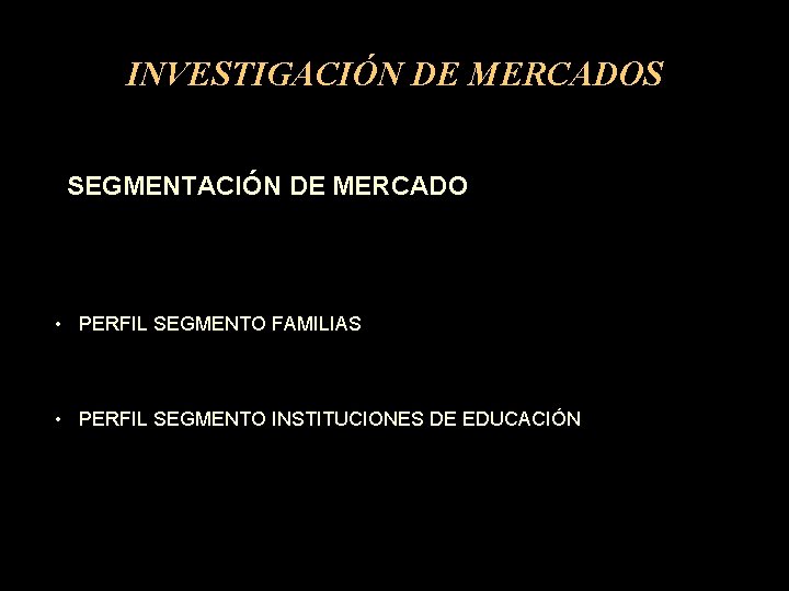 INVESTIGACIÓN DE MERCADOS SEGMENTACIÓN DE MERCADO • PERFIL SEGMENTO FAMILIAS • PERFIL SEGMENTO INSTITUCIONES