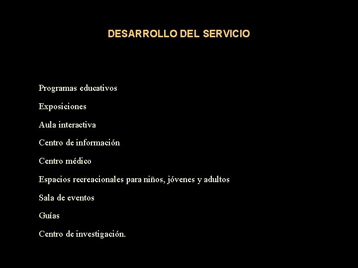 DESARROLLO DEL SERVICIO Programas educativos Exposiciones Aula interactiva Centro de información Centro médico Espacios