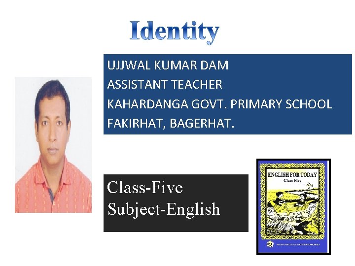 UJJWAL KUMAR DAM ASSISTANT TEACHER KAHARDANGA GOVT. PRIMARY SCHOOL FAKIRHAT, BAGERHAT. Class-Five Subject-English 