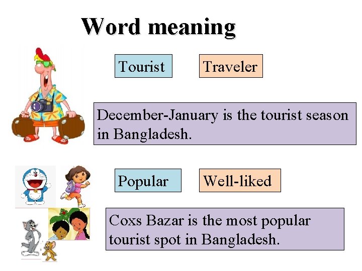 Word meaning Tourist Traveler December-January is the tourist season in Bangladesh. Popular Well-liked Coxs