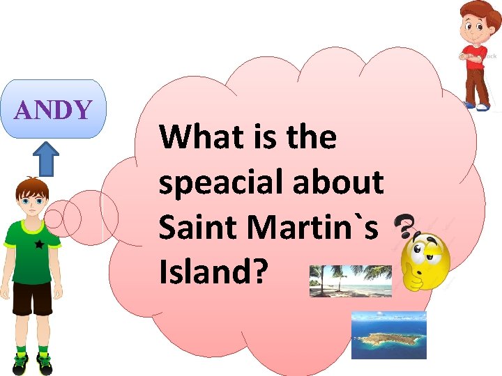 ANDY What is the speacial about Saint Martin`s Island? 