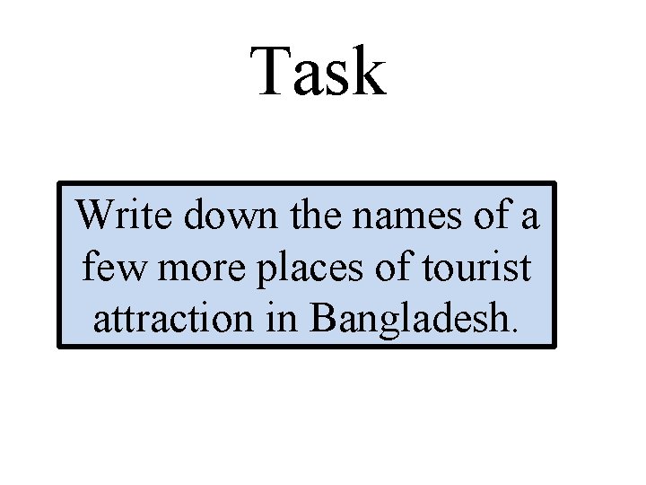 Task Write down the names of a few more places of tourist attraction in