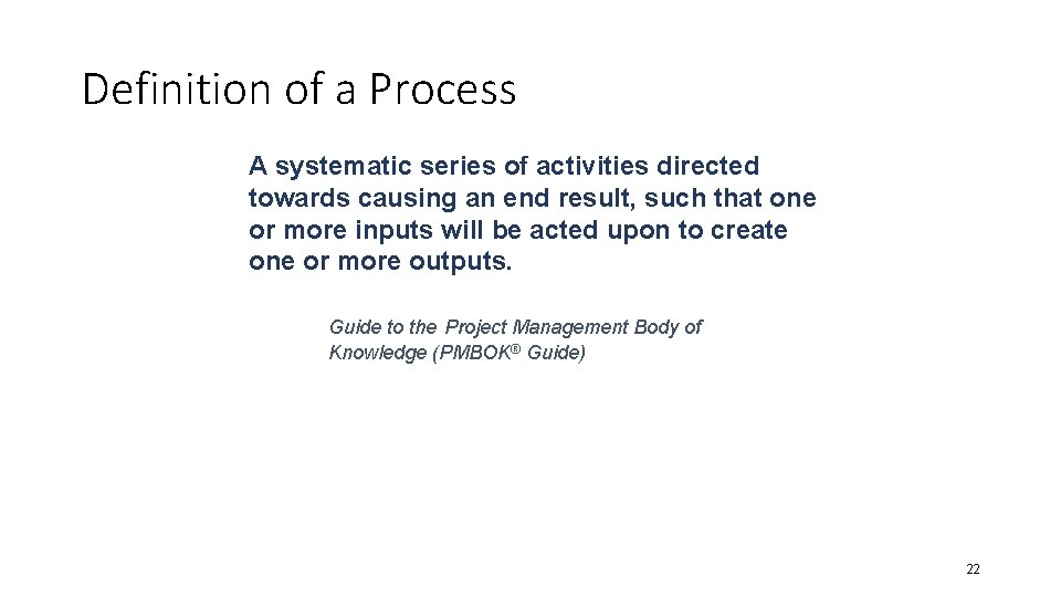 Definition of a Process A systematic series of activities directed towards causing an end