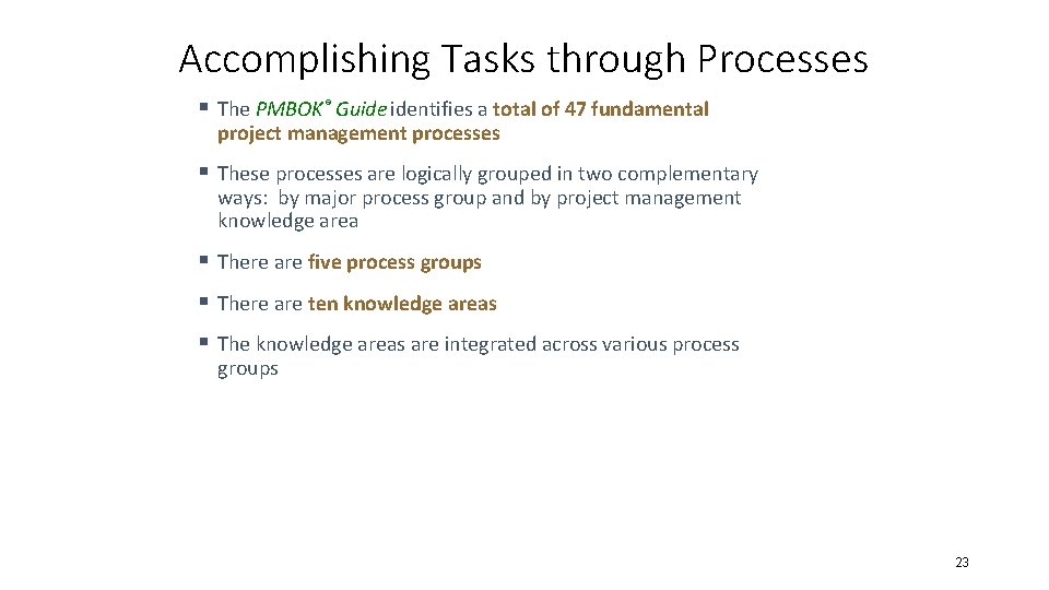 Accomplishing Tasks through Processes § The PMBOK® Guide identifies a total of 47 fundamental