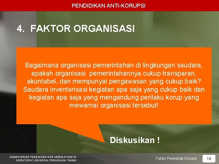 PENDIDIKAN ANTI-KORUPSI 4. FAKTOR ORGANISASI Bagaimana organisasi pemerintahan di lingkungan saudara, apakah organisasi pemerintahannya