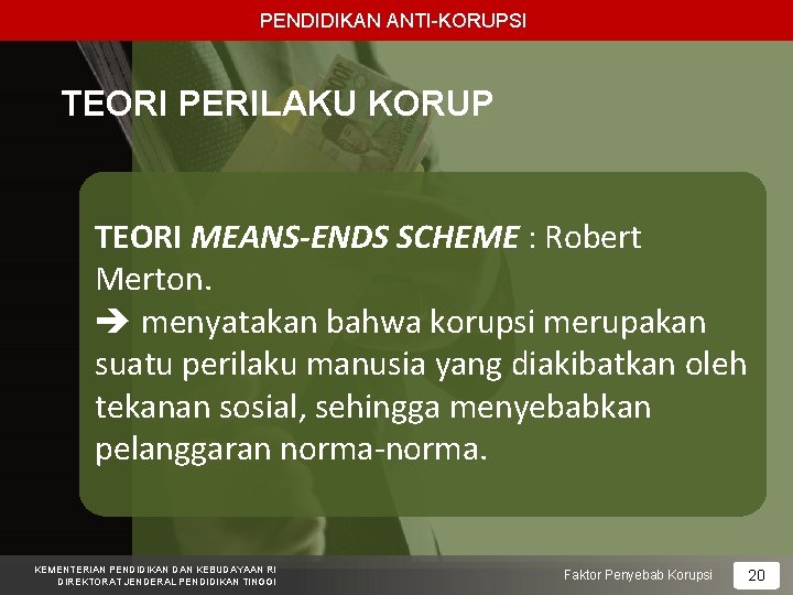 PENDIDIKAN ANTI-KORUPSI TEORI PERILAKU KORUP TEORI MEANS-ENDS SCHEME : Robert Merton. è menyatakan bahwa
