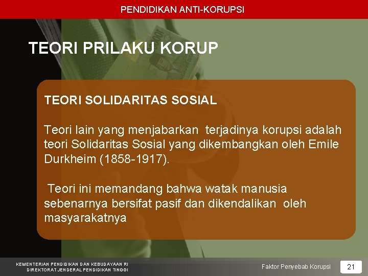 PENDIDIKAN ANTI-KORUPSI TEORI PRILAKU KORUP TEORI SOLIDARITAS SOSIAL Teori lain yang menjabarkan terjadinya korupsi
