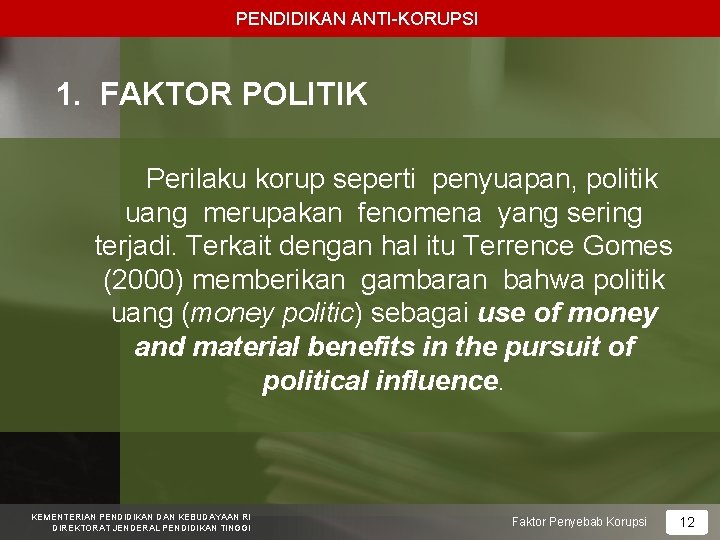 PENDIDIKAN ANTI-KORUPSI 1. FAKTOR POLITIK Perilaku korup seperti penyuapan, politik uang merupakan fenomena yang