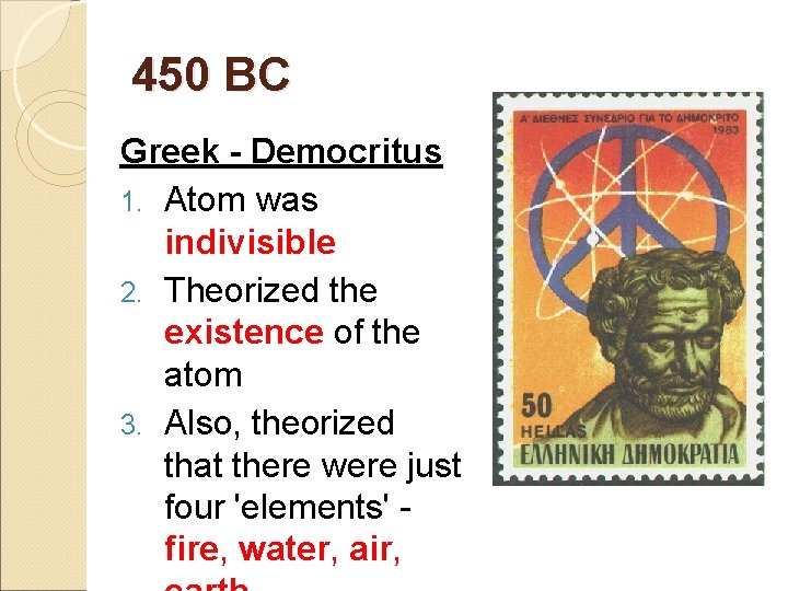 450 BC Greek - Democritus 1. Atom was indivisible 2. Theorized the existence of