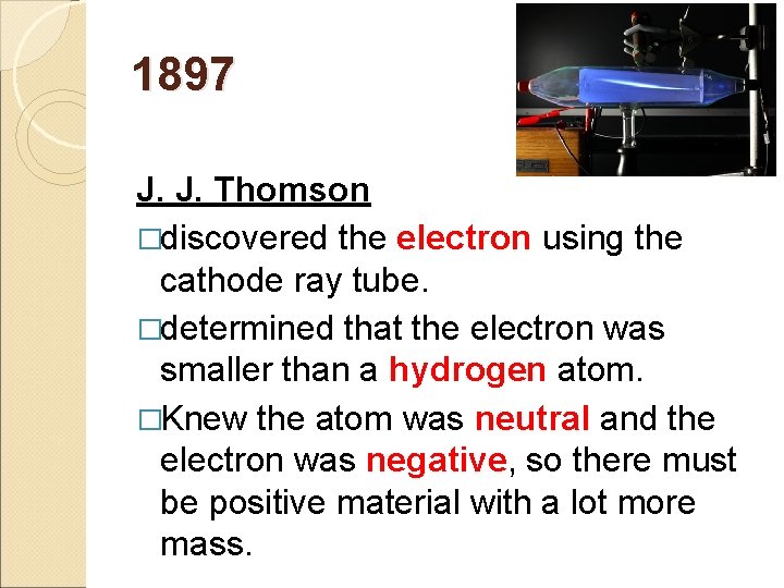 1897 J. J. Thomson �discovered the electron using the cathode ray tube. �determined that