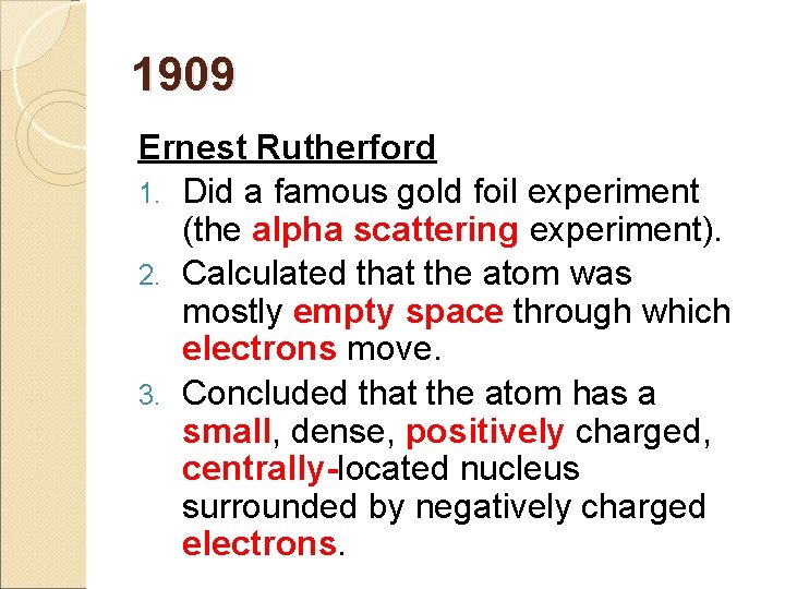 1909 Ernest Rutherford 1. Did a famous gold foil experiment (the alpha scattering experiment).