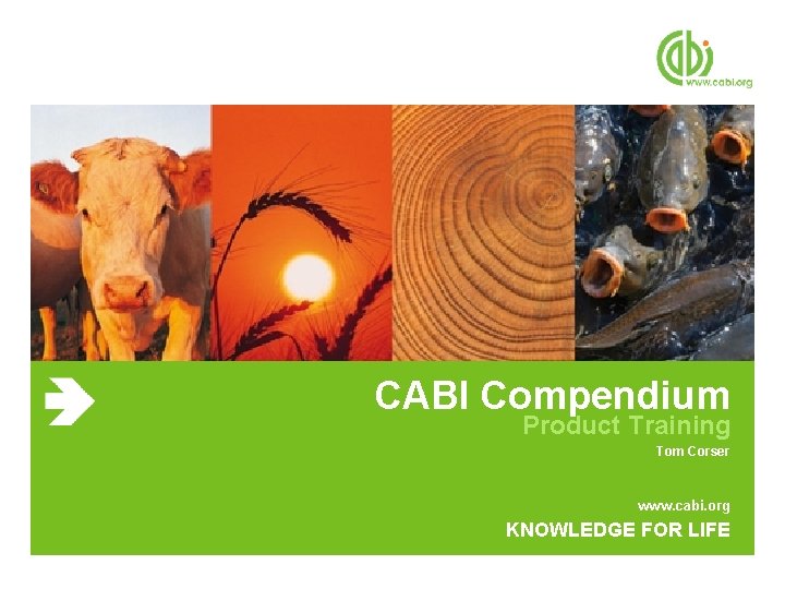 CABI Compendium Product Training Tom Corser www. cabi. org KNOWLEDGE FOR LIFE 