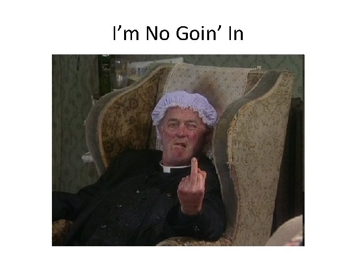 I’m No Goin’ In 