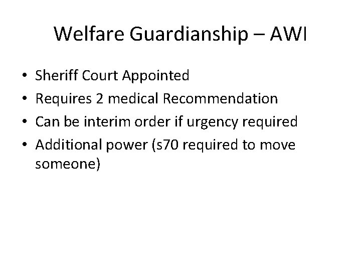 Welfare Guardianship – AWI • • Sheriff Court Appointed Requires 2 medical Recommendation Can