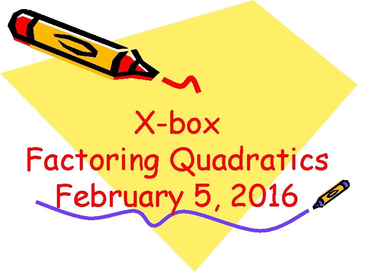 X-box Factoring Quadratics February 5, 2016 