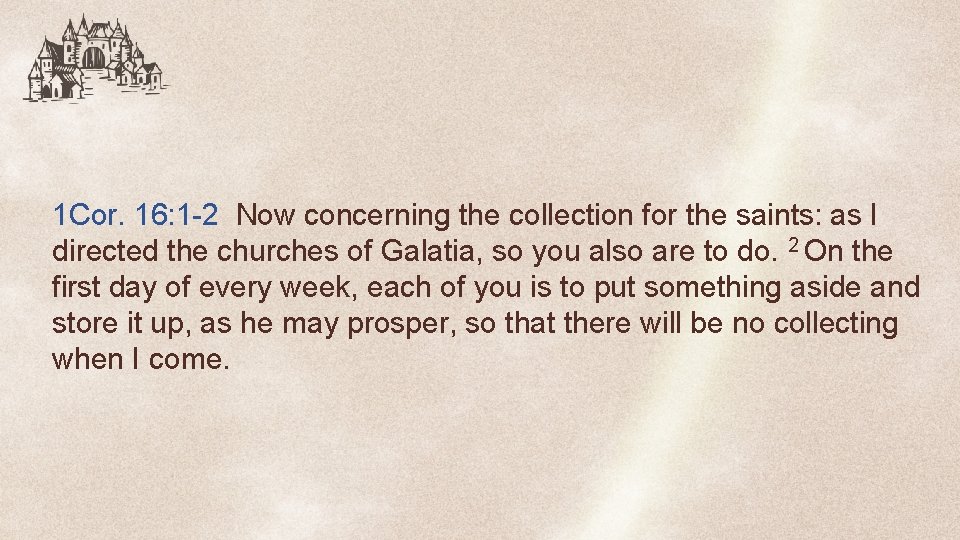 1 Cor. 16: 1 -2 Now concerning the collection for the saints: as I