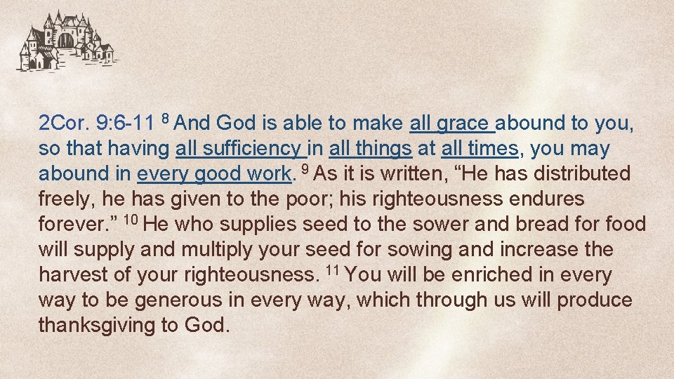 2 Cor. 9: 6 -11 8 And God is able to make all grace