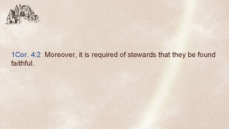 1 Cor. 4: 2 Moreover, it is required of stewards that they be found